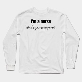 I'm a nurse. Whats your superpower Long Sleeve T-Shirt